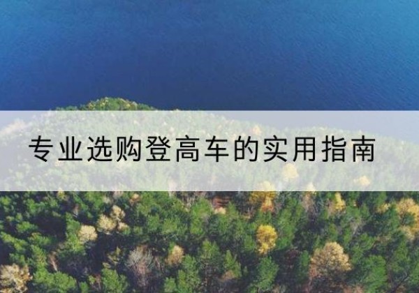 化德电动登高车厂家推荐-专业选购登高车的实用指南