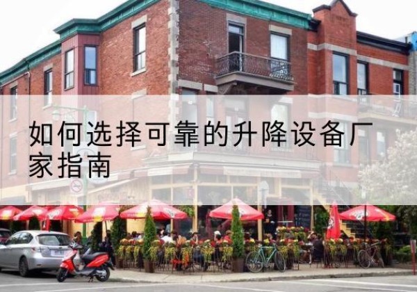 化德电动升降机厂家-如何选择可靠的升降设备厂家指南